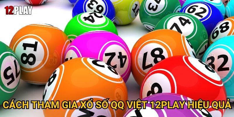 Cách tham gia xổ số QQ Việt 12play hiệu quả