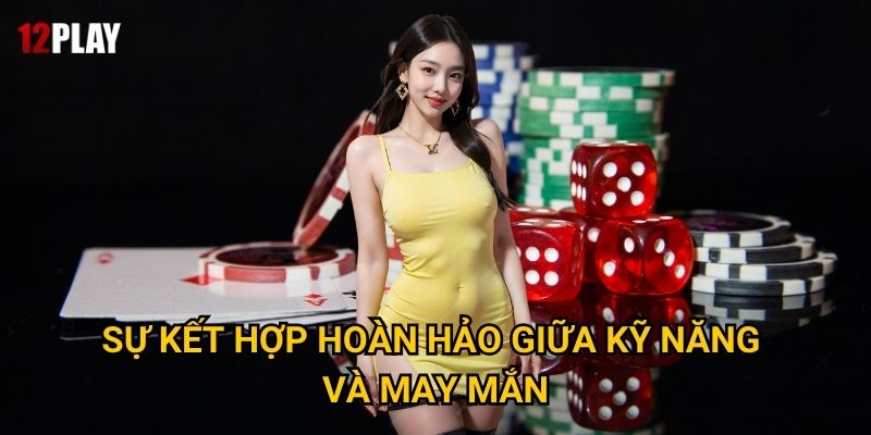 Sự kết hợp hoàn hảo giữa kỹ năng và may mắn